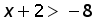 x + 2 greater than minus 8